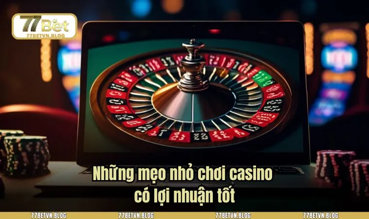 Những mẹo nhỏ chơi casino có lợi nhuận tốt