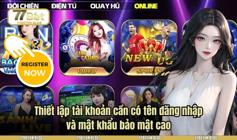 Thiết lập tài khoản cần có tên đăng nhập và mật khẩu bảo mật cao