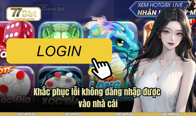 Khắc phục lỗi không đăng nhập được vào nhà cái