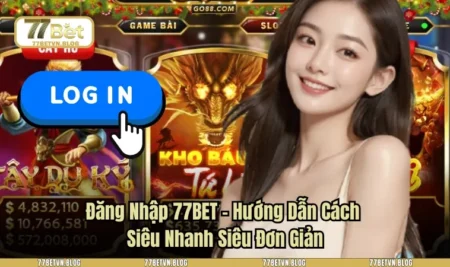 Đăng Nhập 77BET - Hướng Dẫn Cách Siêu Nhanh Siêu Đơn Giản