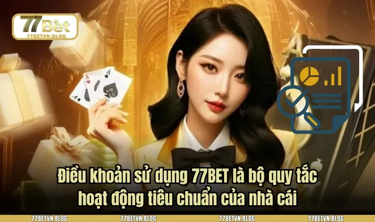 Điều khoản sử dụng 77BET là bộ quy tắc hoạt động tiêu chuẩn của nhà cái