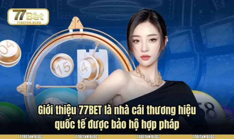 Giới thiệu 77BET là nhà cái thương hiệu quốc tế được bảo hộ hợp pháp