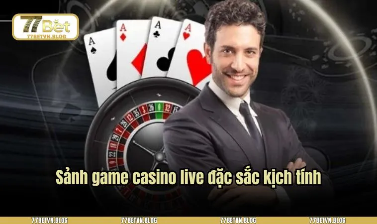 Sảnh game casino live đặc sắc kịch tính