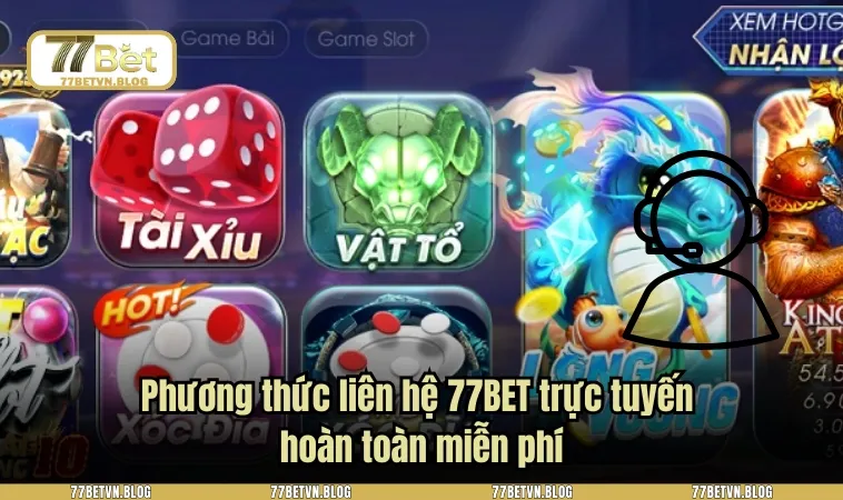 Phương thức liên hệ 77BET trực tuyến hoàn toàn miễn phí