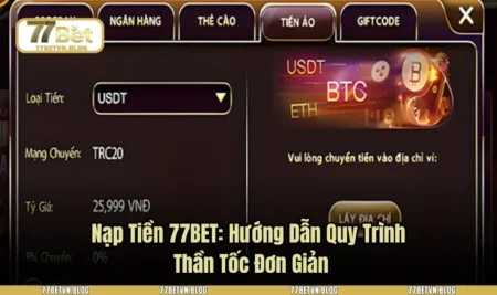 Nạp Tiền 77BET: Hướng Dẫn Quy Trình Thần Tốc Đơn Giản
