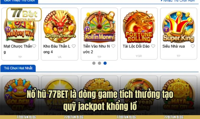 Nổ hũ 77BET là dòng game tích thưởng tạo quỹ jackpot khổng lồ