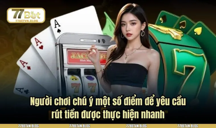 Người chơi chú ý một số điểm để yêu cầu rút tiền được thực hiện nhanh
