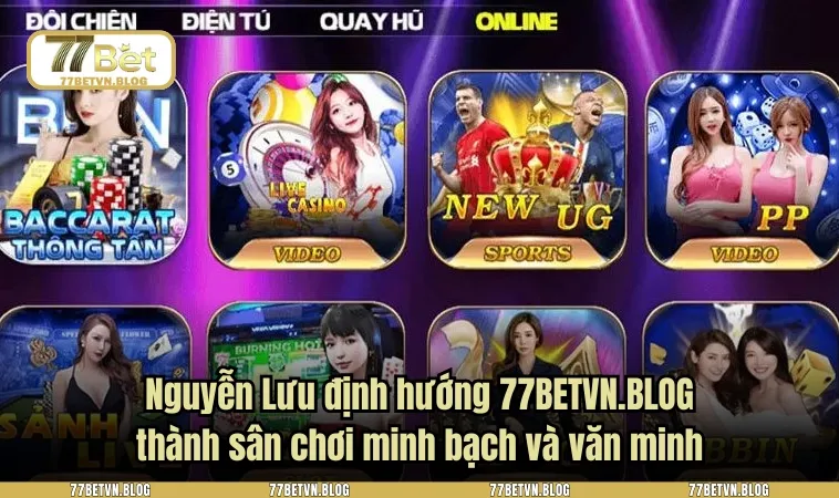 Nguyễn Lưu định hướng 77BETVN.BLOG thành sân chơi minh bạch và văn minh