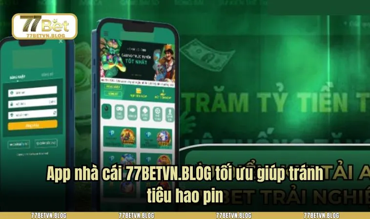 App nhà cái 77BETVN.BLOG tối ưu giúp tránh tiêu hao pin