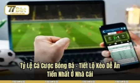 Tỷ Lệ Cá Cược Bóng Đá – Tiết Lộ Kèo Dễ Ăn Tiền Nhất Ở Nhà Cái